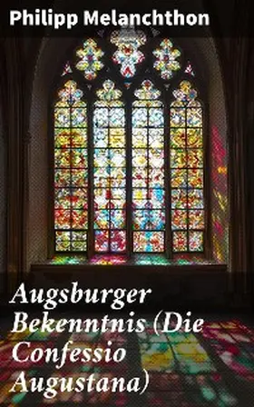 Melanchthon |  Augsburger Bekenntnis (Die Confessio Augustana) | eBook | Sack Fachmedien