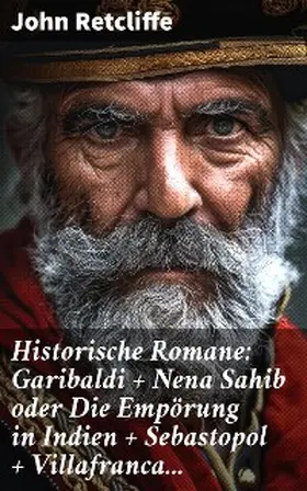Retcliffe |  Historische Romane: Garibaldi + Nena Sahib oder Die Empörung in Indien + Sebastopol + Villafranca... | eBook | Sack Fachmedien