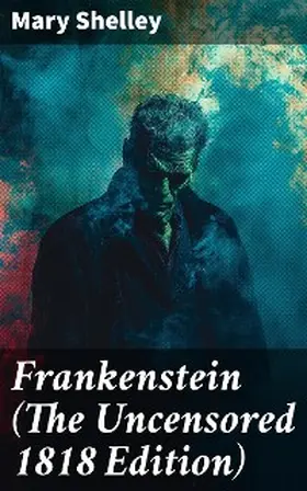 Shelley |  Frankenstein (The Uncensored 1818 Edition) | eBook | Sack Fachmedien
