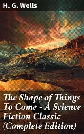 Wells |  The Shape of Things To Come - A Science Fiction Classic (Complete Edition) | eBook | Sack Fachmedien