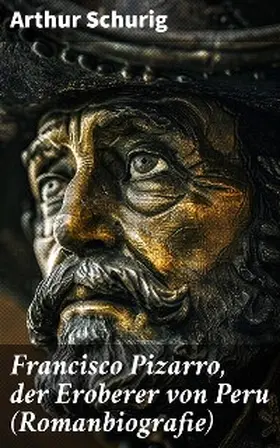 Schurig |  Francisco Pizarro, der Eroberer von Peru (Romanbiografie) | eBook | Sack Fachmedien