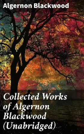 Blackwood |  Collected Works of Algernon Blackwood (Unabridged) | eBook | Sack Fachmedien