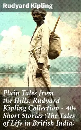 Kipling |  Plain Tales from the Hills: Rudyard Kipling Collection - 40+ Short Stories (The Tales of Life in British India) | eBook | Sack Fachmedien