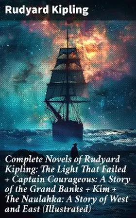Kipling |  Complete Novels of Rudyard Kipling: The Light That Failed + Captain Courageous: A Story of the Grand Banks + Kim + The Naulahka: A Story of West and East (Illustrated) | eBook | Sack Fachmedien