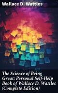 Wattles |  The Science of Being Great: Personal Self-Help Book of Wallace D. Wattles (Complete Edition) | eBook | Sack Fachmedien