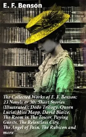 Benson |  The Collected Works of E. F. Benson: 23 Novels & 30+ Short Stories (Illustrated): Dodo Trilogy, Queen Lucia, Miss Mapp, David Blaize, The Room in The Tower, Paying Guests, The Relentless City, The Angel of Pain, The Rubicon and more | eBook | Sack Fachmedien