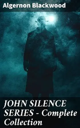 Blackwood |  JOHN SILENCE SERIES - Complete Collection | eBook | Sack Fachmedien