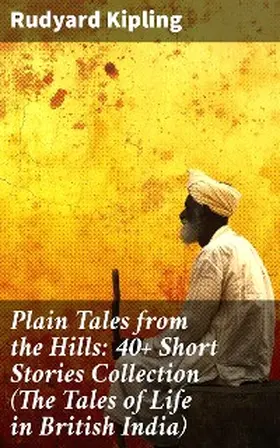 Kipling |  Plain Tales from the Hills: 40+ Short Stories Collection (The Tales of Life in British India) | eBook | Sack Fachmedien