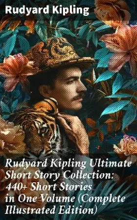 Kipling |  Rudyard Kipling Ultimate Short Story Collection: 440+ Short Stories in One Volume (Complete Illustrated Edition) | eBook | Sack Fachmedien