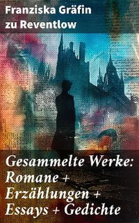Reventlow |  Gesammelte Werke: Romane + Erzählungen + Essays + Gedichte | eBook | Sack Fachmedien