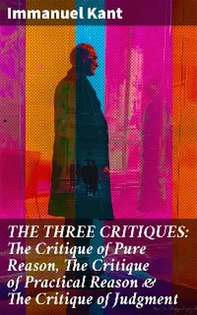 Kant |  THE THREE CRITIQUES: The Critique of Pure Reason, The Critique of Practical Reason & The Critique of Judgment | eBook | Sack Fachmedien