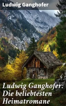 Ganghofer |  Ludwig Ganghofer: Die beliebtesten Heimatromane | eBook | Sack Fachmedien