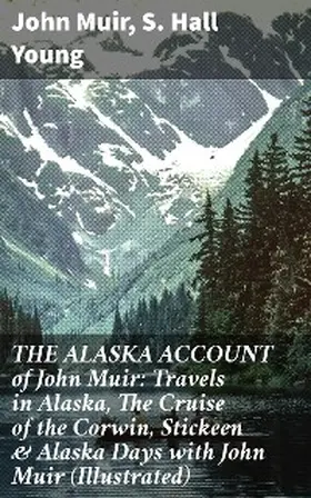Muir / Young |  THE ALASKA ACCOUNT of John Muir: Travels in Alaska, The Cruise of the Corwin, Stickeen & Alaska Days with John Muir (Illustrated) | eBook | Sack Fachmedien