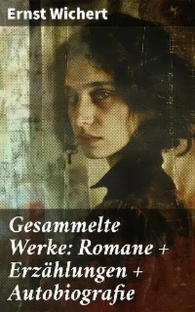 Wichert |  Gesammelte Werke: Romane + Erzählungen + Autobiografie | eBook | Sack Fachmedien