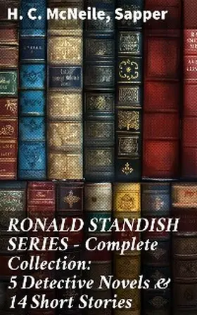 Mcneile |  RONALD STANDISH SERIES - Complete Collection: 5 Detective Novels & 14 Short Stories | eBook | Sack Fachmedien