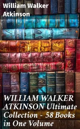 Atkinson |  WILLIAM WALKER ATKINSON Ultimate Collection – 58 Books in One Volume | eBook | Sack Fachmedien