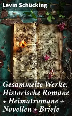 Schücking |  Gesammelte Werke: Historische Romane + Heimatromane + Novellen + Briefe | eBook | Sack Fachmedien