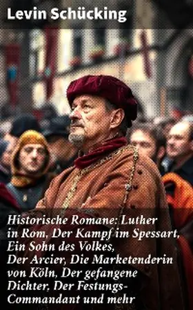 Schücking |  Historische Romane: Luther in Rom, Der Kampf im Spessart, Ein Sohn des Volkes, Der Arcier, Die Marketenderin von Köln, Der gefangene Dichter, Der Festungs-Commandant und mehr | eBook | Sack Fachmedien