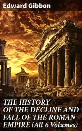 Gibbon |  THE HISTORY OF THE DECLINE AND FALL OF THE ROMAN EMPIRE (All 6 Volumes) | eBook | Sack Fachmedien