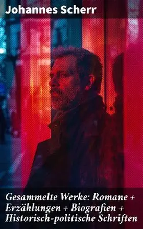 Scherr |  Gesammelte Werke: Romane + Erzählungen + Biografien + Historisch-politische Schriften | eBook | Sack Fachmedien