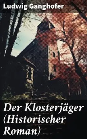Ganghofer |  Der Klosterjäger (Historischer Roman) | eBook | Sack Fachmedien