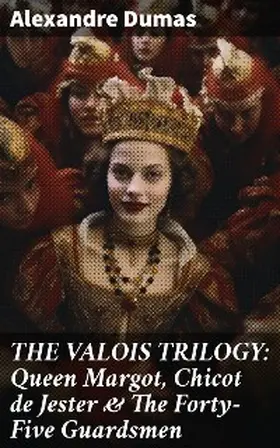 Dumas |  THE VALOIS TRILOGY: Queen Margot, Chicot de Jester & The Forty-Five Guardsmen | eBook | Sack Fachmedien