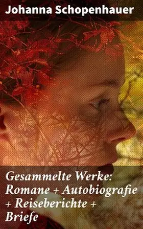 Schopenhauer |  Gesammelte Werke: Romane + Autobiografie + Reiseberichte + Briefe | eBook | Sack Fachmedien