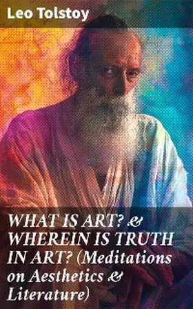Tolstoy |  WHAT IS ART? & WHEREIN IS TRUTH IN ART? (Meditations on Aesthetics & Literature) | eBook | Sack Fachmedien