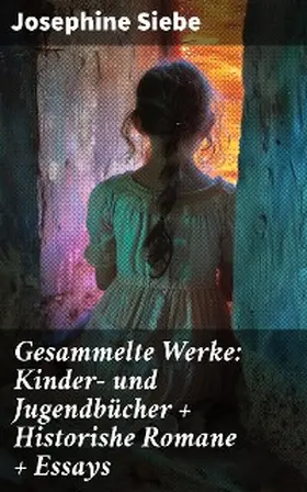 Siebe |  Gesammelte Werke: Kinder- und Jugendbücher + Historishe Romane + Essays | eBook | Sack Fachmedien