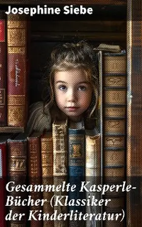 Siebe |  Gesammelte Kasperle-Bücher (Klassiker der Kinderliteratur) | eBook | Sack Fachmedien