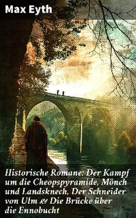 Eyth |  Historische Romane: Der Kampf um die Cheopspyramide, Mönch und Landsknech, Der Schneider von Ulm & Die Brücke über die Ennobucht | eBook | Sack Fachmedien