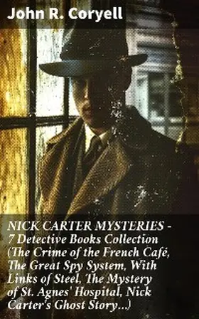 Coryell |  NICK CARTER MYSTERIES - 7 Detective Books Collection (The Crime of the French Café, The Great Spy System, With Links of Steel, The Mystery of St. Agnes' Hospital, Nick Carter's Ghost Story...) | eBook | Sack Fachmedien