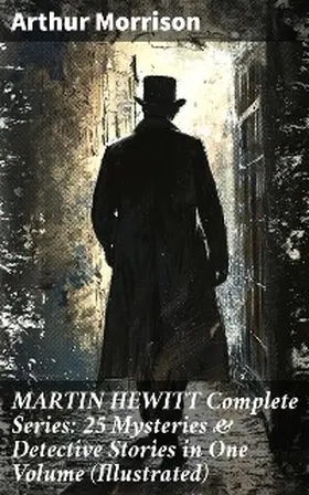Morrison |  MARTIN HEWITT Complete Series: 25 Mysteries & Detective Stories in One Volume (Illustrated) | eBook | Sack Fachmedien