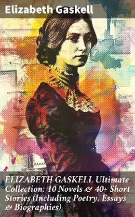 Gaskell |  ELIZABETH GASKELL Ultimate Collection: 10 Novels & 40+ Short Stories (Including Poetry, Essays & Biographies) | eBook | Sack Fachmedien
