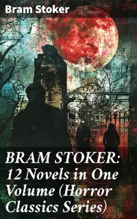 Stoker |  BRAM STOKER: 12 Novels in One Volume (Horror Classics Series) | eBook | Sack Fachmedien