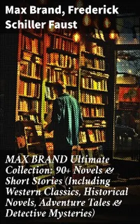 Brand / Faust |  MAX BRAND Ultimate Collection: 90+ Novels & Short Stories (Including Western Classics, Historical Novels, Adventure Tales & Detective Mysteries) | eBook | Sack Fachmedien