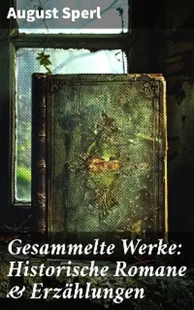 Sperl |  Gesammelte Werke: Historische Romane & Erzählungen | eBook | Sack Fachmedien