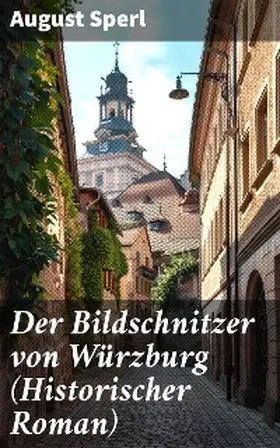 Sperl |  Der Bildschnitzer von Würzburg (Historischer Roman) | eBook | Sack Fachmedien