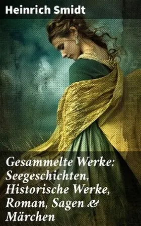 Smidt |  Gesammelte Werke: Seegeschichten, Historische Werke, Roman, Sagen & Märchen | eBook | Sack Fachmedien
