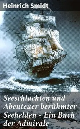 Smidt |  Seeschlachten und Abenteuer berühmter Seehelden - Ein Buch der Admirale | eBook | Sack Fachmedien