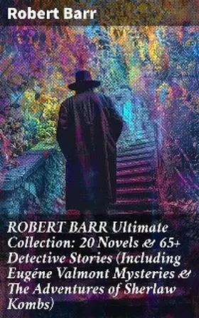 Barr |  ROBERT BARR Ultimate Collection: 20 Novels & 65+ Detective Stories (Including Eugéne Valmont Mysteries & The Adventures of Sherlaw Kombs) | eBook | Sack Fachmedien