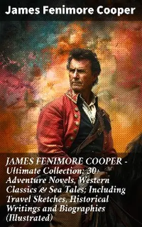 Cooper |  JAMES FENIMORE COOPER - Ultimate Collection: 30+ Adventure Novels, Western Classics & Sea Tales; Including Travel Sketches, Historical Writings and Biographies (Illustrated) | eBook | Sack Fachmedien