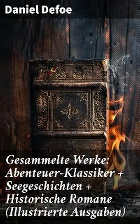 Defoe |  Gesammelte Werke: Abenteuer-Klassiker + Seegeschichten + Historische Romane (Illustrierte Ausgaben) | eBook | Sack Fachmedien
