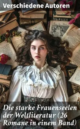 Flaubert / Maupassant / Rousseau |  Die starke Frauenseelen der Weltliteratur (26 Romane in einem Band) | eBook | Sack Fachmedien