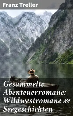 Treller |  Gesammelte Abenteuerromane: Wildwestromane & Seegeschichten | eBook | Sack Fachmedien