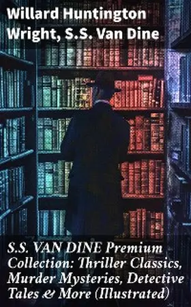 Wright / Dine |  S.S. VAN DINE Premium Collection: Thriller Classics, Murder Mysteries, Detective Tales & More (Illustrated) | eBook | Sack Fachmedien