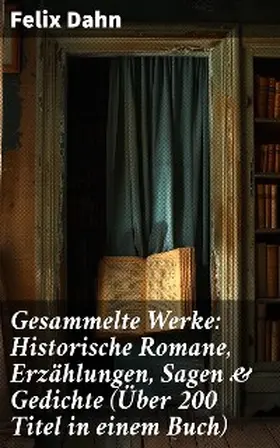 Dahn |  Gesammelte Werke: Historische Romane, Erzählungen, Sagen & Gedichte (Über 200 Titel in einem Buch) | eBook | Sack Fachmedien