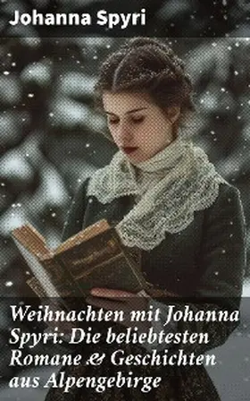 Spyri |  Weihnachten mit Johanna Spyri: Die beliebtesten Romane & Geschichten aus Alpengebirge | eBook | Sack Fachmedien
