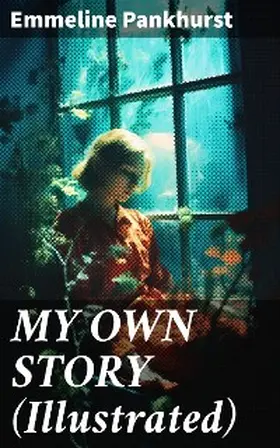 Pankhurst |  MY OWN STORY (Illustrated) | eBook | Sack Fachmedien