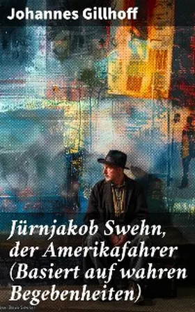 Gillhoff |  Jürnjakob Swehn, der Amerikafahrer (Basiert auf wahren Begebenheiten) | eBook | Sack Fachmedien